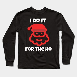 I do it for the ho Long Sleeve T-Shirt